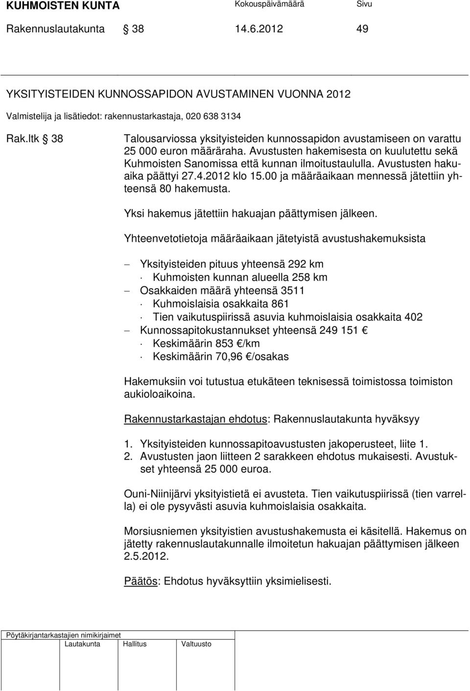 Avustusten hakuaika päättyi 27.4.2012 klo 15.00 ja määräaikaan mennessä jätettiin yhteensä 80 hakemusta. Yksi hakemus jätettiin hakuajan päättymisen jälkeen.