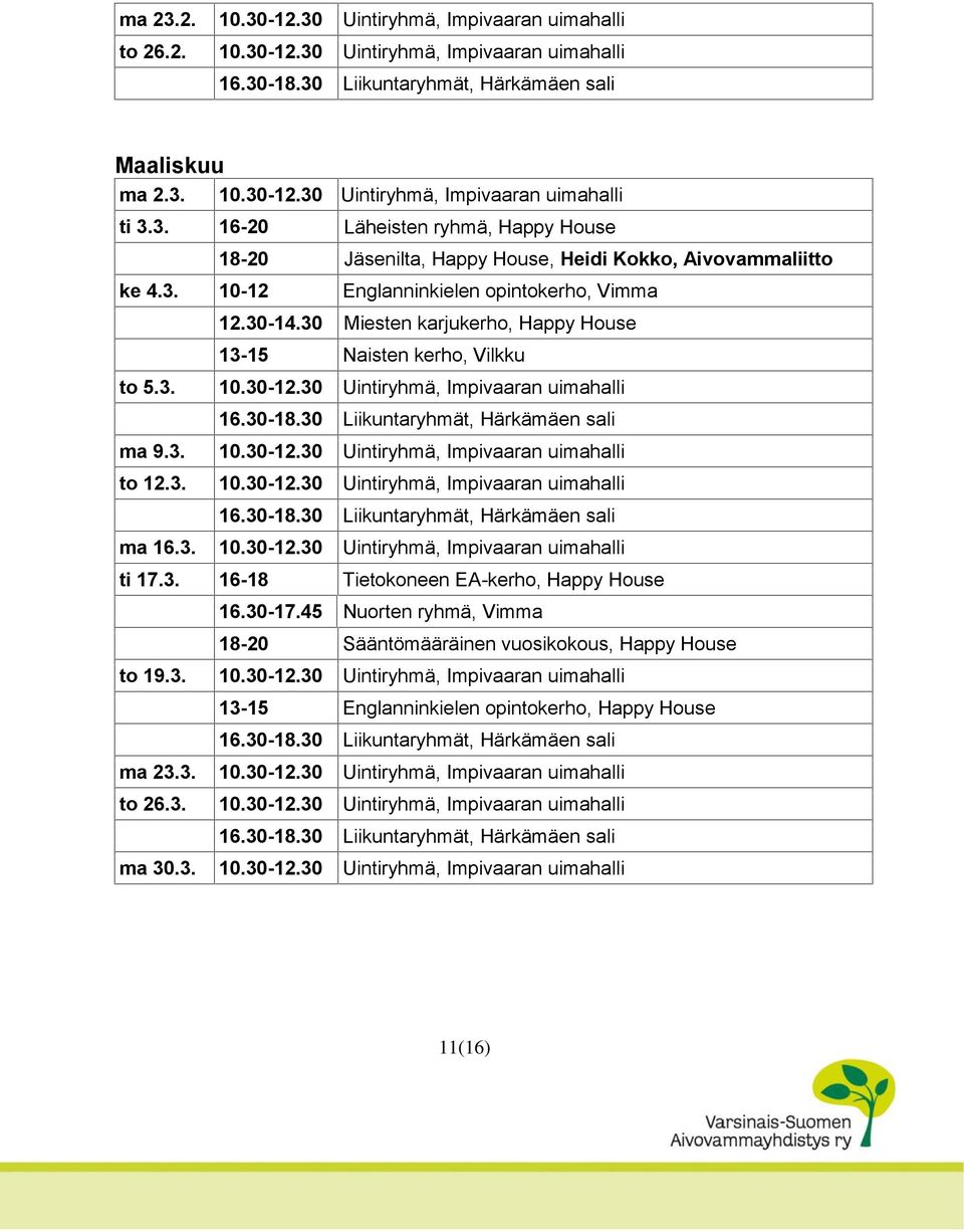 3. 10.30-12.30 Uintiryhmä, Impivaaran uimahalli ma 16.3. 10.30-12.30 Uintiryhmä, Impivaaran uimahalli ti 17.3. 16-18 Tietokoneen EA-kerho, Happy House 16.30-17.