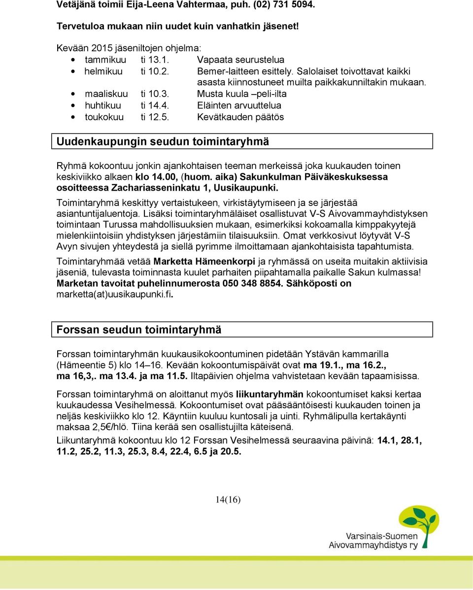 Kevätkauden päätös Uudenkaupungin seudun toimintaryhmä Ryhmä kokoontuu jonkin ajankohtaisen teeman merkeissä joka kuukauden toinen keskiviikko alkaen klo 14.00, (huom.