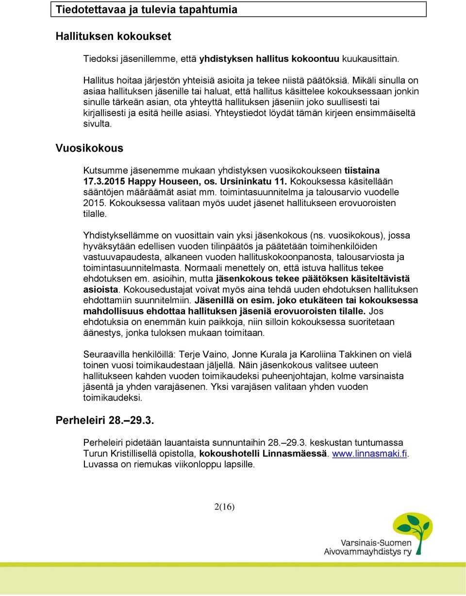 Mikäli sinulla on asiaa hallituksen jäsenille tai haluat, että hallitus käsittelee kokouksessaan jonkin sinulle tärkeän asian, ota yhteyttä hallituksen jäseniin joko suullisesti tai kirjallisesti ja