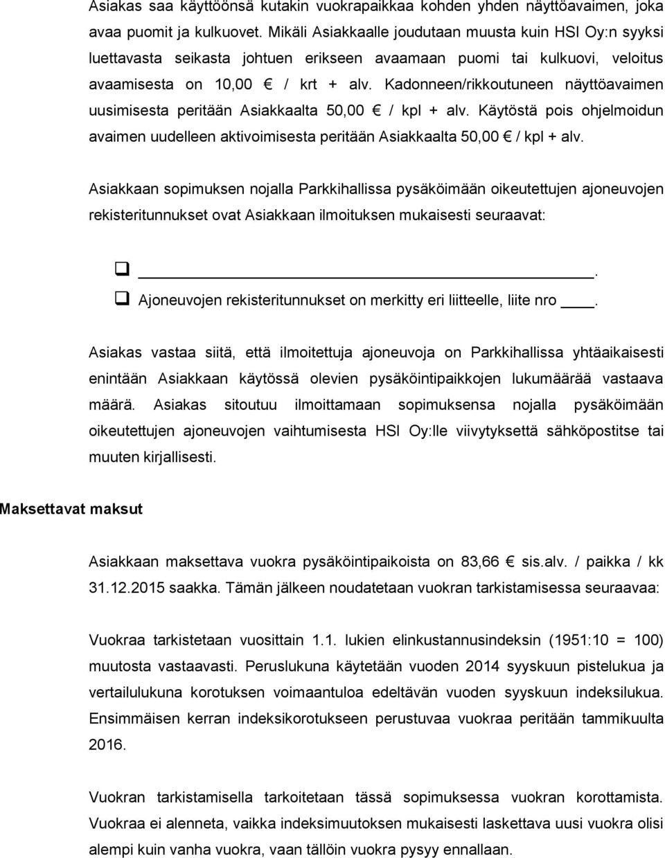 Kadonneen/rikkoutuneen näyttöavaimen uusimisesta peritään Asiakkaalta 50,00 / kpl + alv. Käytöstä pois ohjelmoidun avaimen uudelleen aktivoimisesta peritään Asiakkaalta 50,00 / kpl + alv.