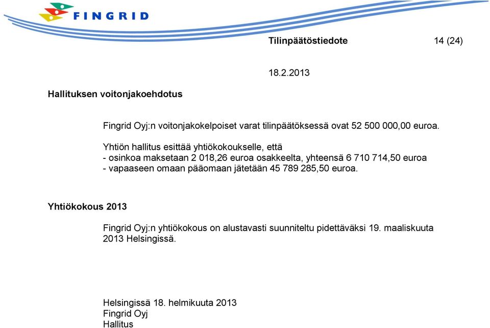 Yhtiön hallitus esittää yhtiökokoukselle, että - osinkoa maksetaan 2 018,26 euroa osakkeelta, yhteensä 6 710 714,50 euroa