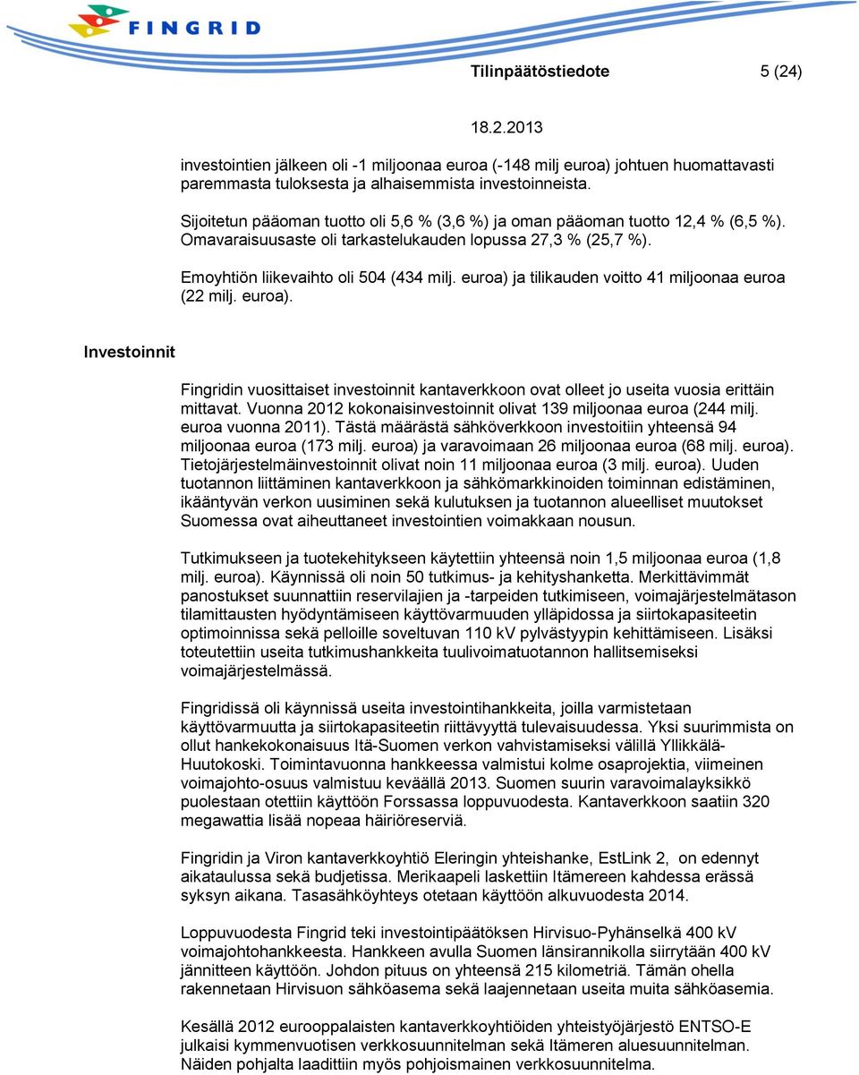 euroa) ja tilikauden voitto 41 miljoonaa euroa (22 milj. euroa). Investoinnit Fingridin vuosittaiset investoinnit kantaverkkoon ovat olleet jo useita vuosia erittäin mittavat.