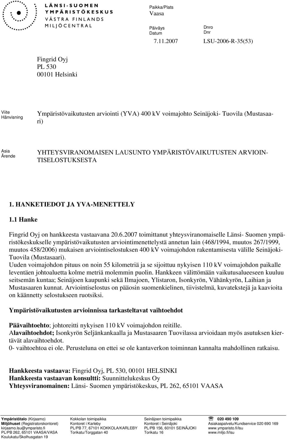 LAUSUNTO YMPÄRISTÖVAIKUTUSTEN ARVIOIN- TISELOSTUKSESTA 1. HANKETIEDOT JA YVA-MENETTELY 1.1 Hanke Fingrid Oyj on hankkeesta vastaavana 20.6.