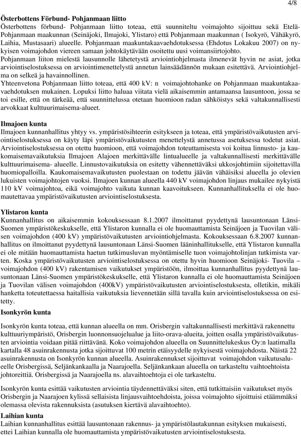 Pohjanmaan maakuntakaavaehdotuksessa (Ehdotus Lokakuu 2007) on nykyisen voimajohdon viereen samaan johtokäytävään osoitettu uusi voimansiirtojohto.