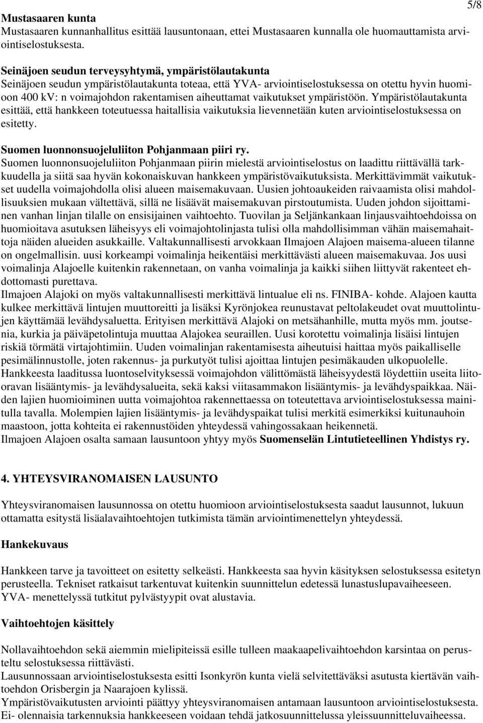 aiheuttamat vaikutukset ympäristöön. Ympäristölautakunta esittää, että hankkeen toteutuessa haitallisia vaikutuksia lievennetään kuten arviointiselostuksessa on esitetty.