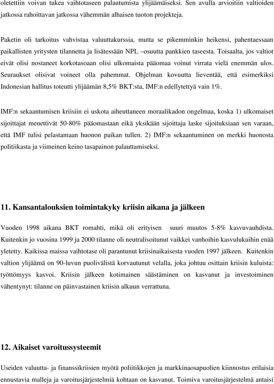 Toisaalta, jos valtiot eivät olisi nostaneet korkotasoaan olisi ulkomaista pääomaa voinut virrata vielä enemmän ulos. Seuraukset olisivat voineet olla pahemmat.