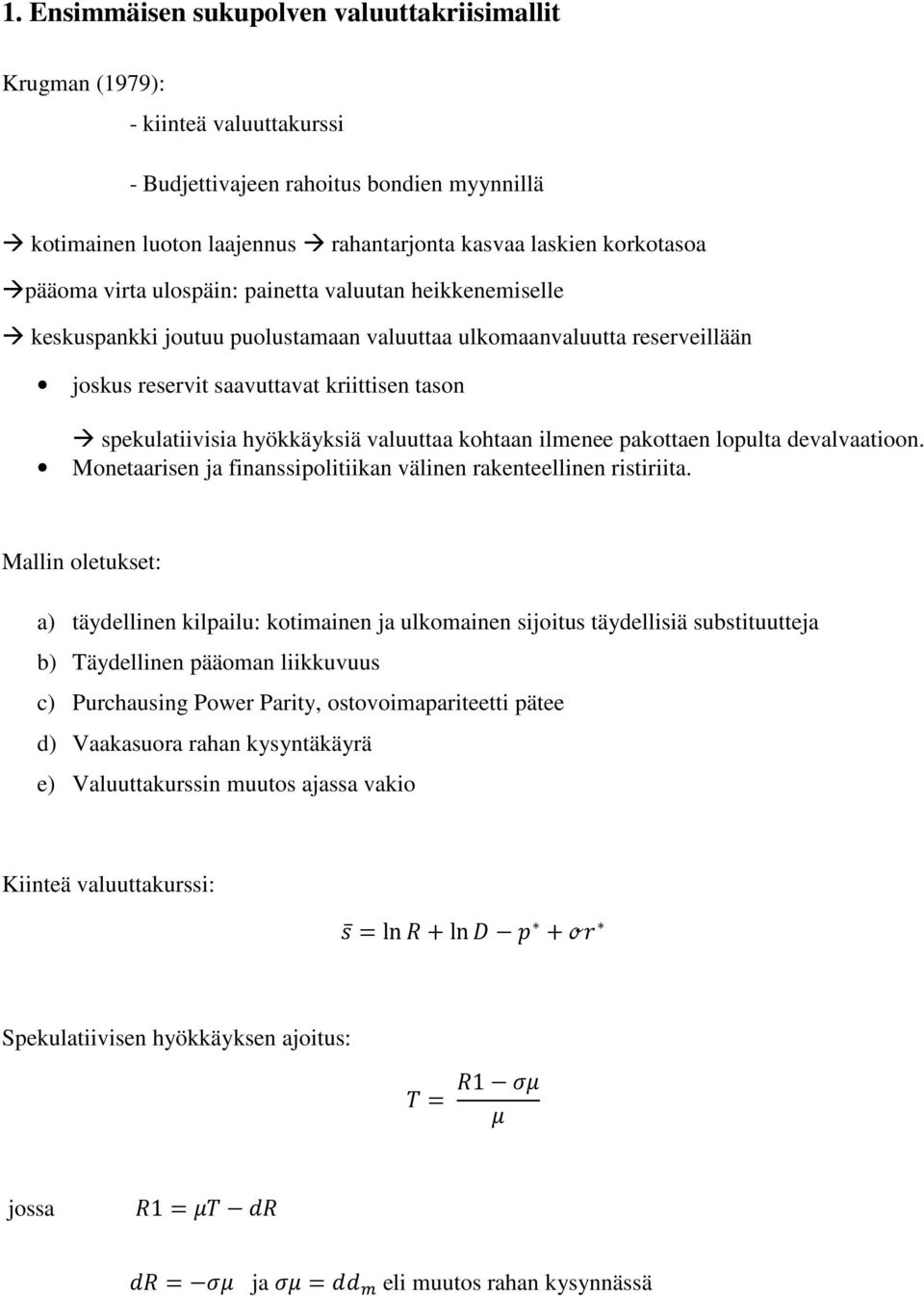 hyökkäyksiä valuuttaa kohtaan ilmenee pakottaen lopulta devalvaatioon. Monetaarisen ja finanssipolitiikan välinen rakenteellinen ristiriita.