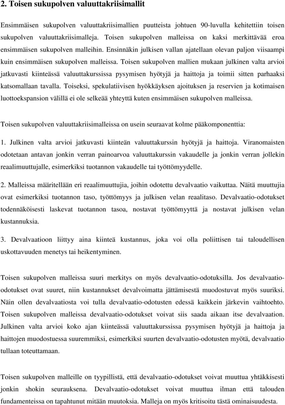 Toisen sukupolven mallien mukaan julkinen valta arvioi jatkuvasti kiinteässä valuuttakurssissa pysymisen hyötyjä ja haittoja ja toimii sitten parhaaksi katsomallaan tavalla.