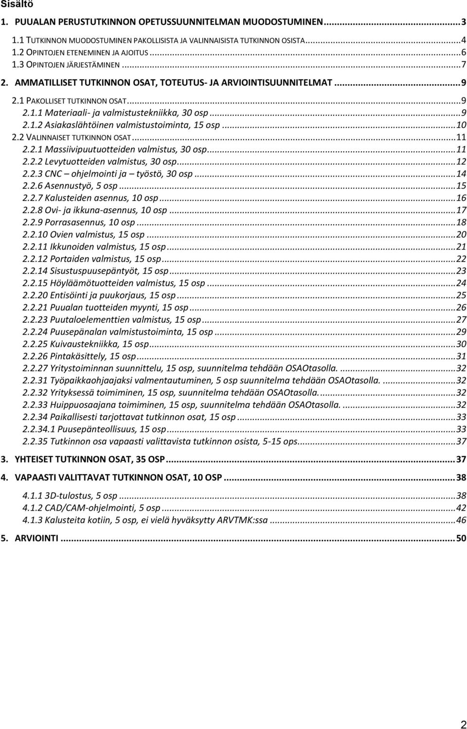 .. 10 2.2 VALINNAISET TUTKINNON OSAT... 11 2.2.1 Massiivipuutuotteiden valmistus, 30 osp... 11 2.2.2 Levytuotteiden valmistus, 30 osp... 12 2.2.3 CNC ohjelmointi ja työstö, 30 osp... 14 2.2.6 Asennustyö, 5 osp.