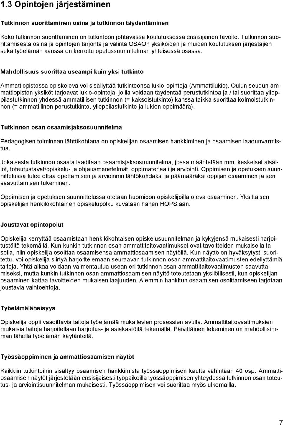 Mahdollisuus suorittaa useampi kuin yksi tutkinto Ammattiopistossa opiskeleva voi sisällyttää tutkintoonsa lukio-opintoja (Ammattilukio).