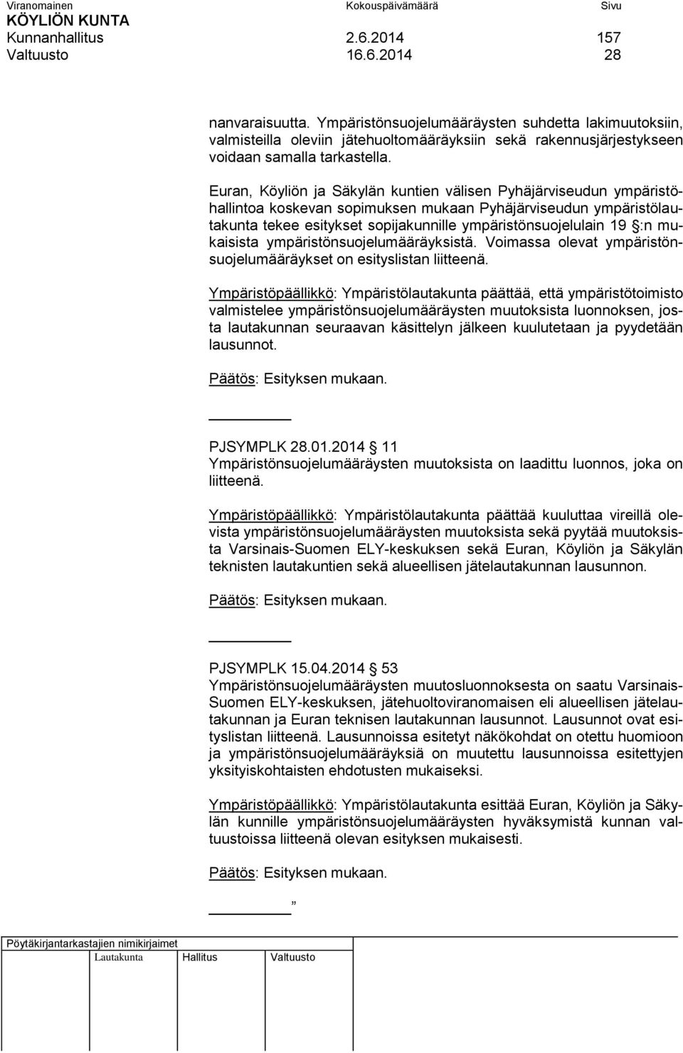 Euran, Köyliön ja Säkylän kuntien välisen Pyhäjärviseudun ympäristöhallintoa koskevan sopimuksen mukaan Pyhäjärviseudun ympäristölautakunta tekee esitykset sopijakunnille ympäristönsuojelulain 19 :n