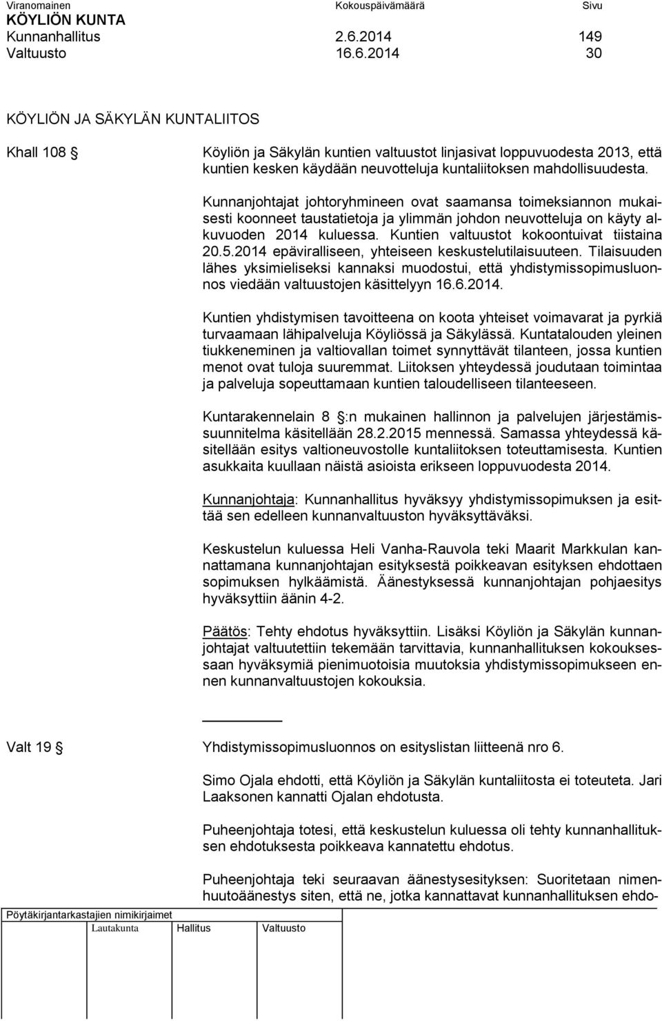 6.2014 30 KÖYLIÖN JA SÄKYLÄN KUNTALIITOS Khall 108 Köyliön ja Säkylän kuntien valtuustot linjasivat loppuvuodesta 2013, että kuntien kesken käydään neuvotteluja kuntaliitoksen mahdollisuudesta.
