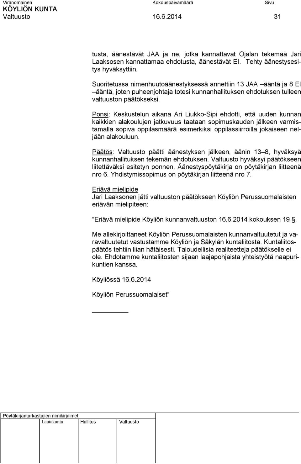 Ponsi: Keskustelun aikana Ari Liukko-Sipi ehdotti, että uuden kunnan kaikkien alakoulujen jatkuvuus taataan sopimuskauden jälkeen varmistamalla sopiva oppilasmäärä esimerkiksi oppilassiirroilla