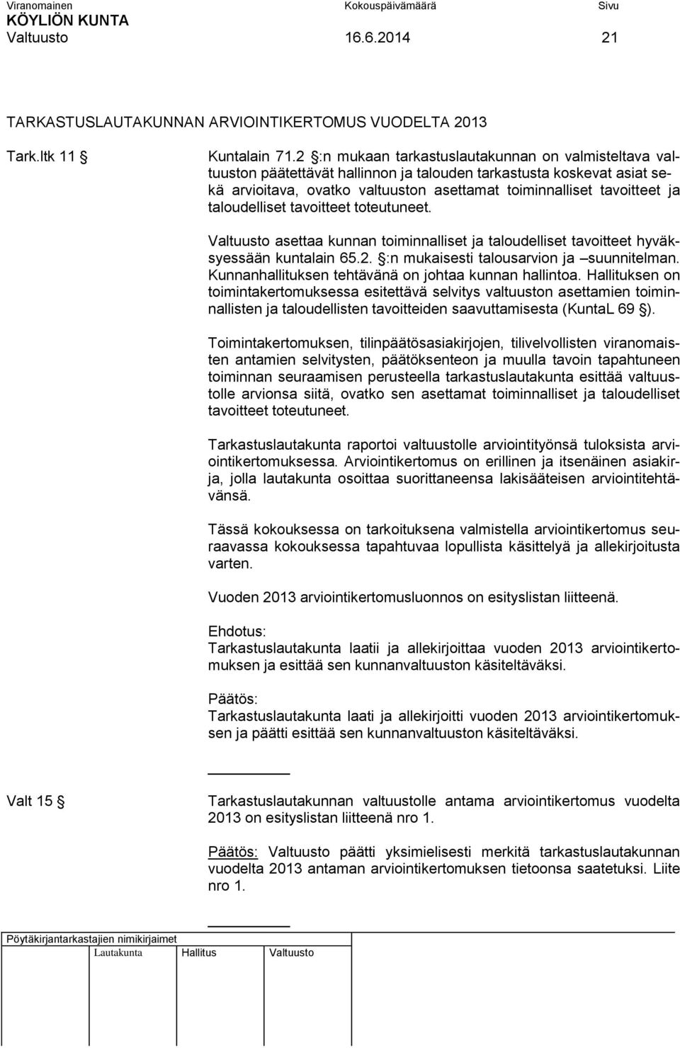 taloudelliset tavoitteet toteutuneet. Valtuusto asettaa kunnan toiminnalliset ja taloudelliset tavoitteet hyväksyessään kuntalain 65.2. :n mukaisesti talousarvion ja suunnitelman.
