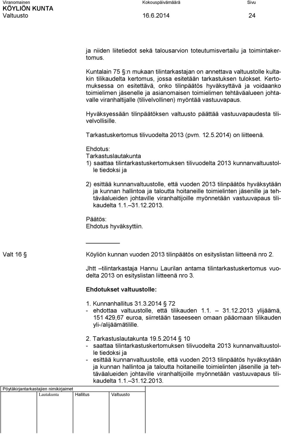 Kertomuksessa on esitettävä, onko tilinpäätös hyväksyttävä ja voidaanko toimielimen jäsenelle ja asianomaisen toimielimen tehtäväalueen johtavalle viranhaltijalle (tilivelvollinen) myöntää