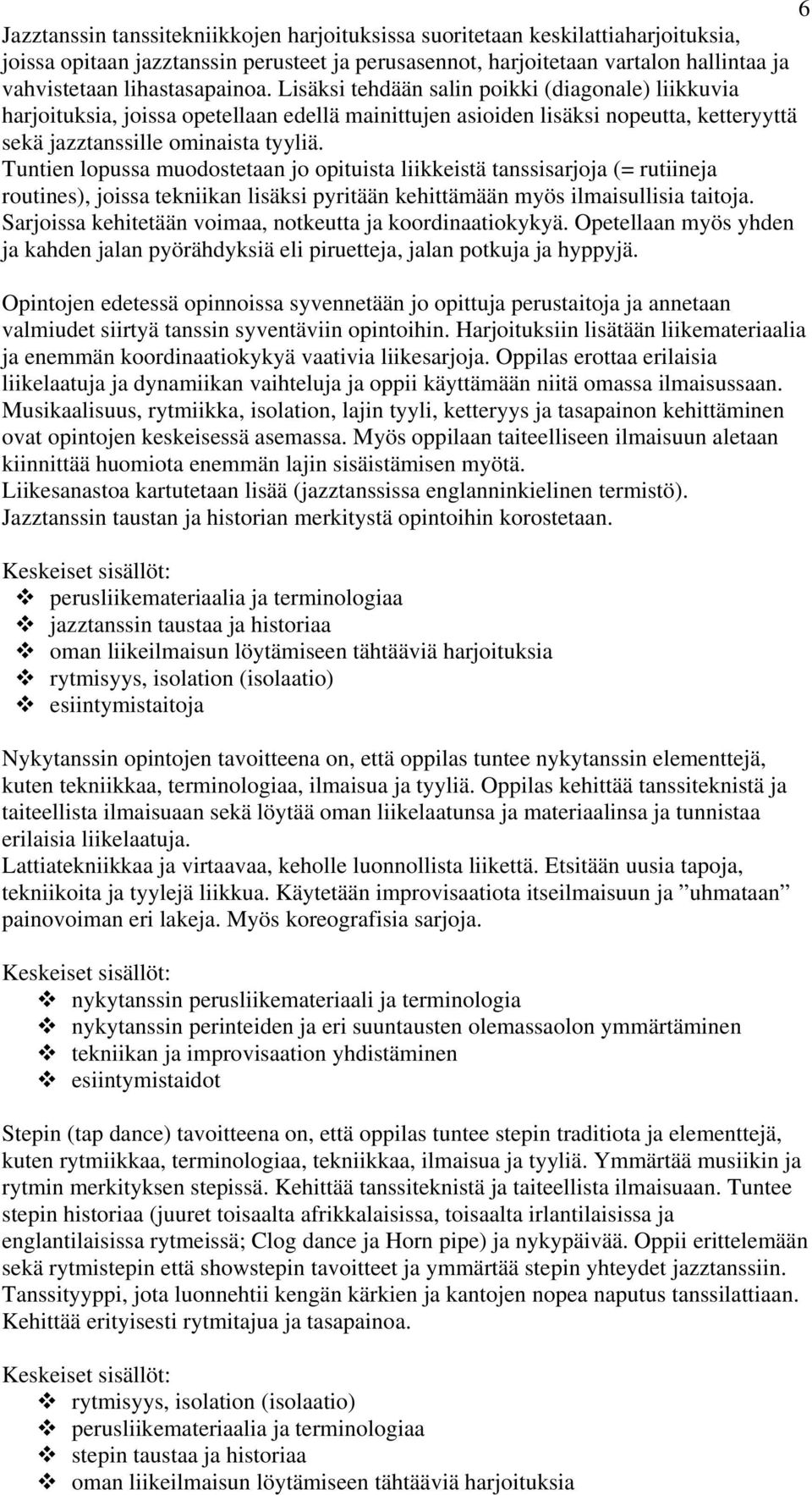 Tuntien lopussa muodostetaan jo opituista liikkeistä tanssisarjoja (= rutiineja routines), joissa tekniikan lisäksi pyritään kehittämään myös ilmaisullisia taitoja.