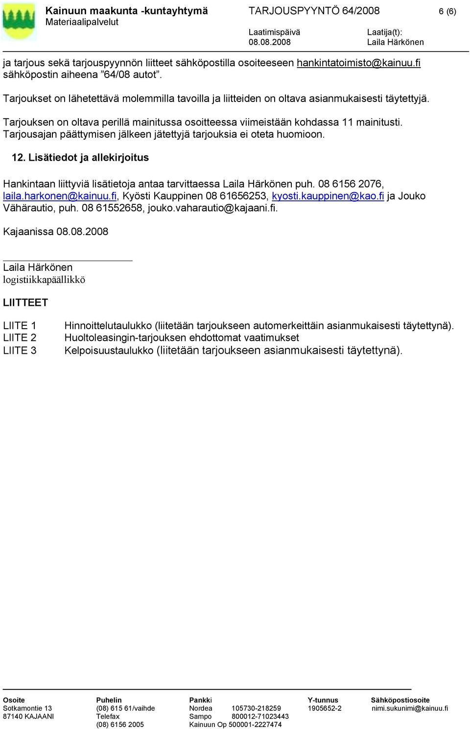Tarjousajan päättymisen jälkeen jätettyjä tarjouksia ei oteta huomioon. 12. Lisätiedot ja allekirjoitus Hankintaan liittyviä lisätietoja antaa tarvittaessa Laila Härkönen puh. 08 6156 2076, laila.