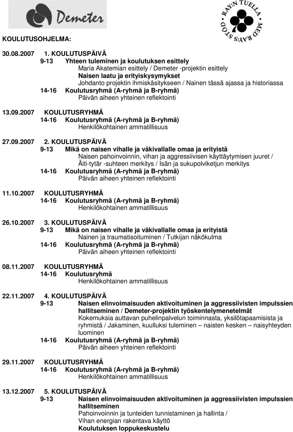 ajassa ja historiassa 14-16 Koulutusryhmä (A-ryhmä ja B-ryhmä) Päivän aiheen yhteinen reflektointi 13.09.2007 KOULUTUSRYHMÄ 14-16 Koulutusryhmä (A-ryhmä ja B-ryhmä) Henkilökohtainen ammatillisuus 27.