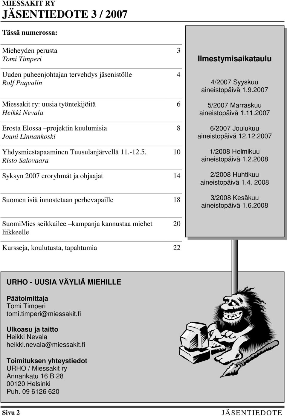 2007 5/2007 Marraskuu aineistopäivä 1.11.2007 6/2007 Joulukuu aineistopäivä 12.12.2007 1/2008 Helmikuu aineistopäivä 1.2.2008 Syksyn 2007 eroryhmät ja ohjaajat 14 Suomen isiä innostetaan perhevapaille 18 2/2008 Huhtikuu aineistopäivä 1.