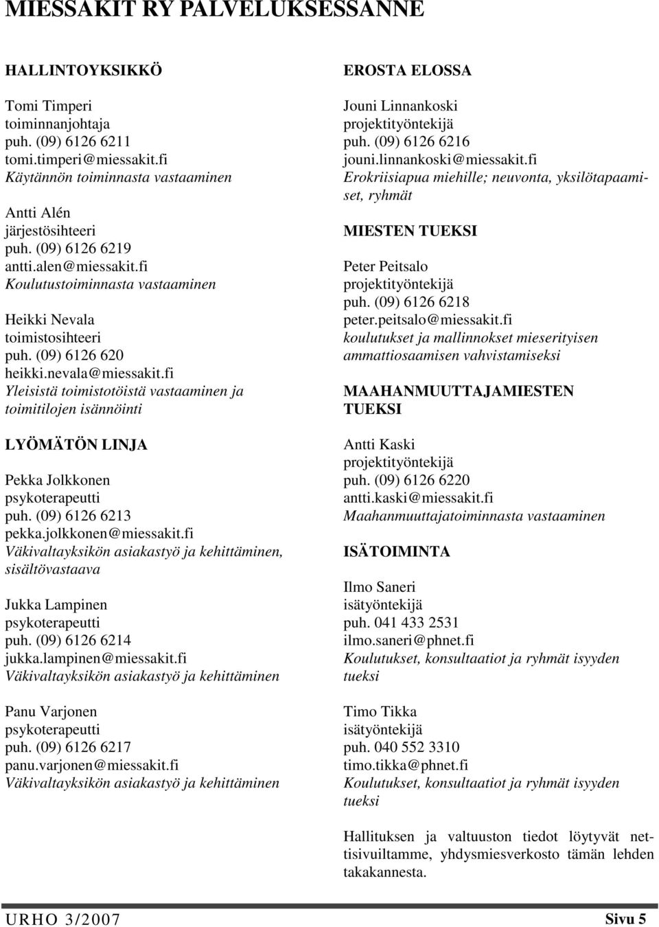 fi Yleisistä toimistotöistä vastaaminen ja toimitilojen isännöinti LYÖMÄTÖN LINJA Pekka Jolkkonen psykoterapeutti puh. (09) 6126 6213 pekka.jolkkonen@miessakit.