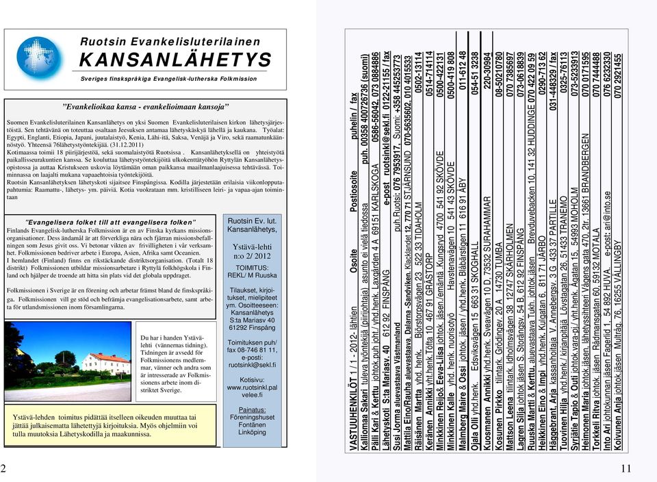 fi 0122-21155 / fax Susi Jorma aluevastaava Västmanland puh.ruotsi: 076 7953917, Suomi: +358 445253773 Mattila Eino/Rauha aluevastaava, Dalarna -Sandviken.