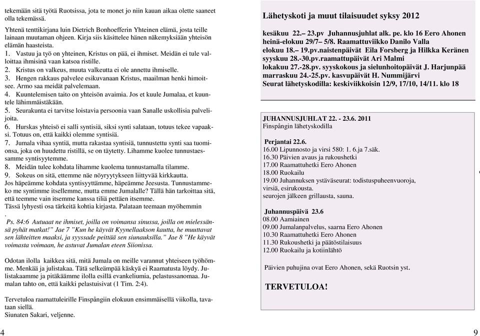 Kristus on valkeus, muuta valkeutta ei ole annettu ihmiselle. 3. Hengen rakkaus palvelee esikuvanaan Kristus, maailman henki himoitsee. Armo saa meidät palvelemaan. 4.