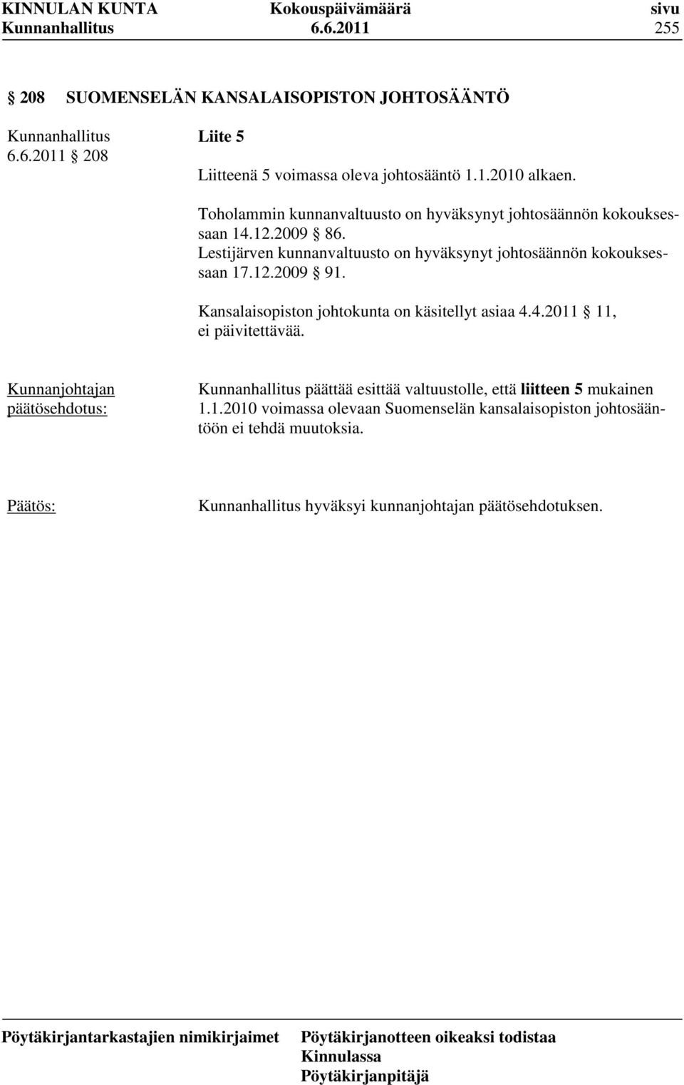 Lestijärven kunnanvaltuusto on hyväksynyt johtosäännön kokouksessaan 17.12.2009 91. Kansalaisopiston johtokunta on käsitellyt asiaa 4.