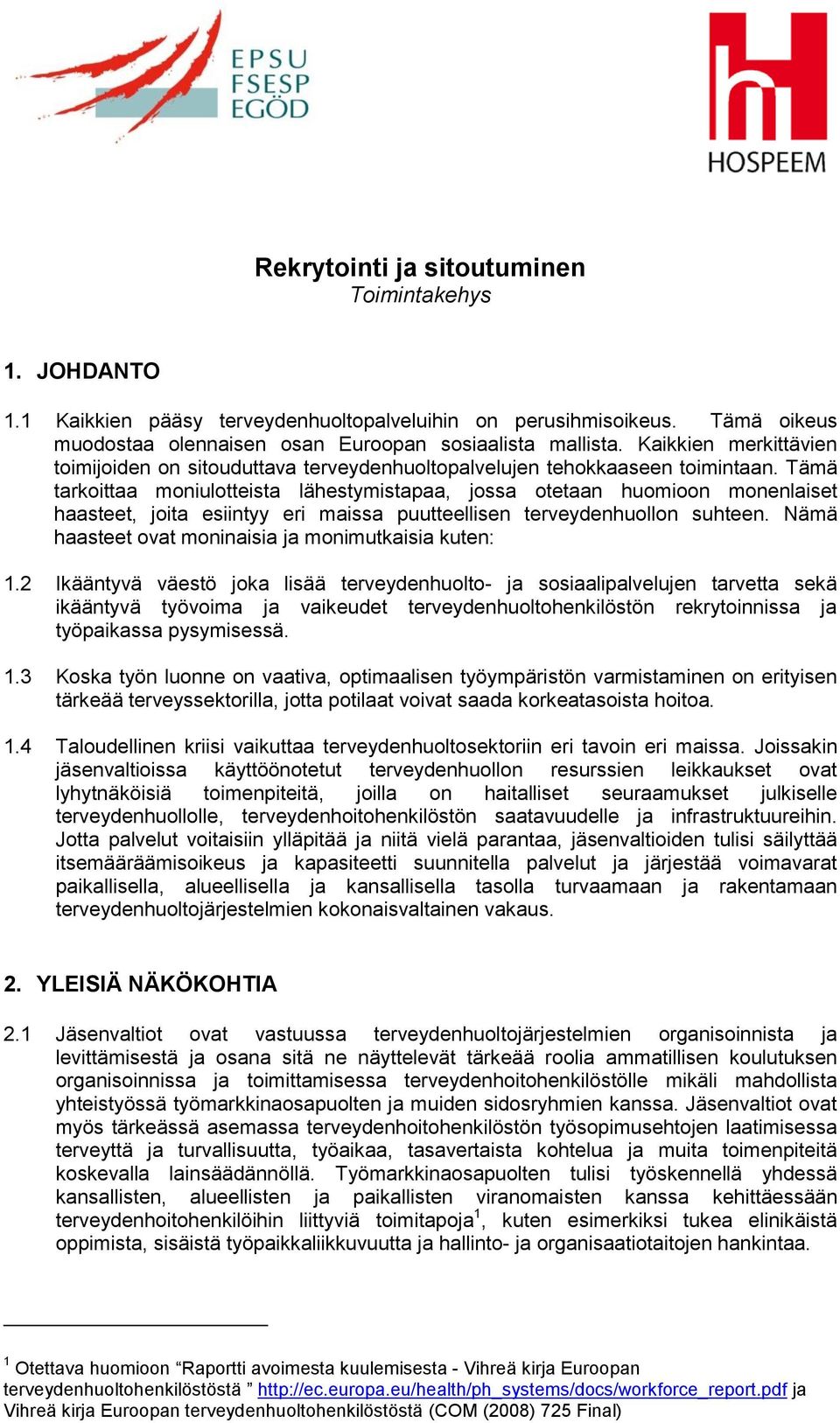 Tämä tarkoittaa moniulotteista lähestymistapaa, jossa otetaan huomioon monenlaiset haasteet, joita esiintyy eri maissa puutteellisen terveydenhuollon suhteen.