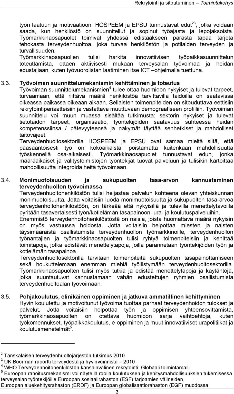 Työmarkkinaosapuolien tulisi harkita innovatiivisen työpaikkasuunnittelun toteuttamista, ottaen aktiivisesti mukaan terveysalan työvoimaa ja heidän edustajiaan, kuten työvuorolistan laatiminen itse