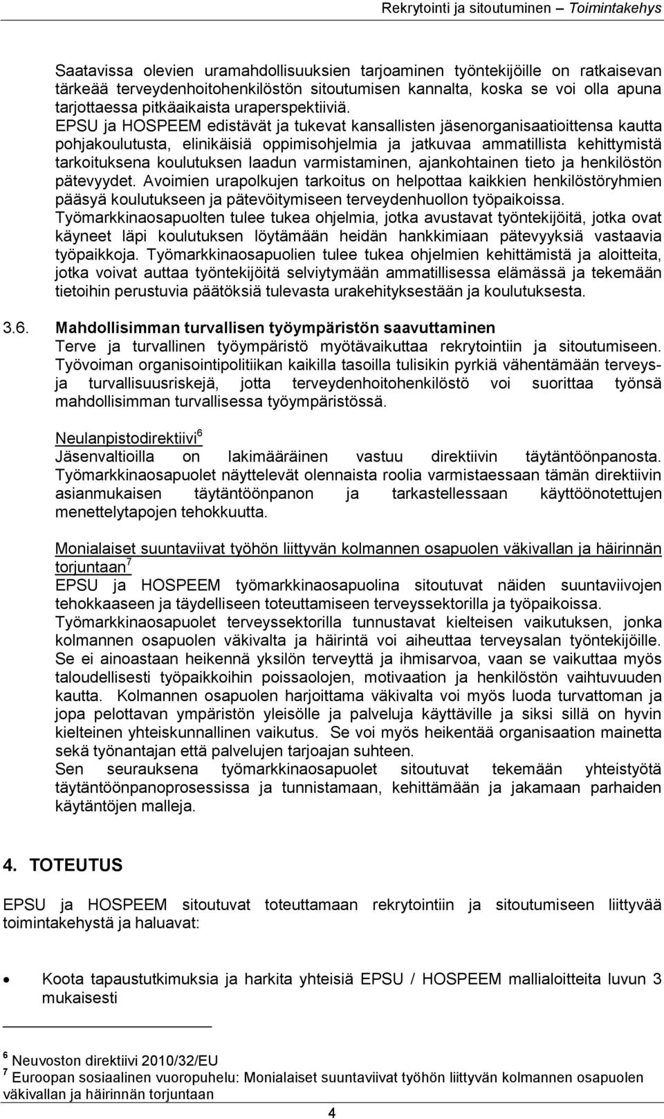 EPSU ja HOSPEEM edistävät ja tukevat kansallisten jäsenorganisaatioittensa kautta pohjakoulutusta, elinikäisiä oppimisohjelmia ja jatkuvaa ammatillista kehittymistä tarkoituksena koulutuksen laadun