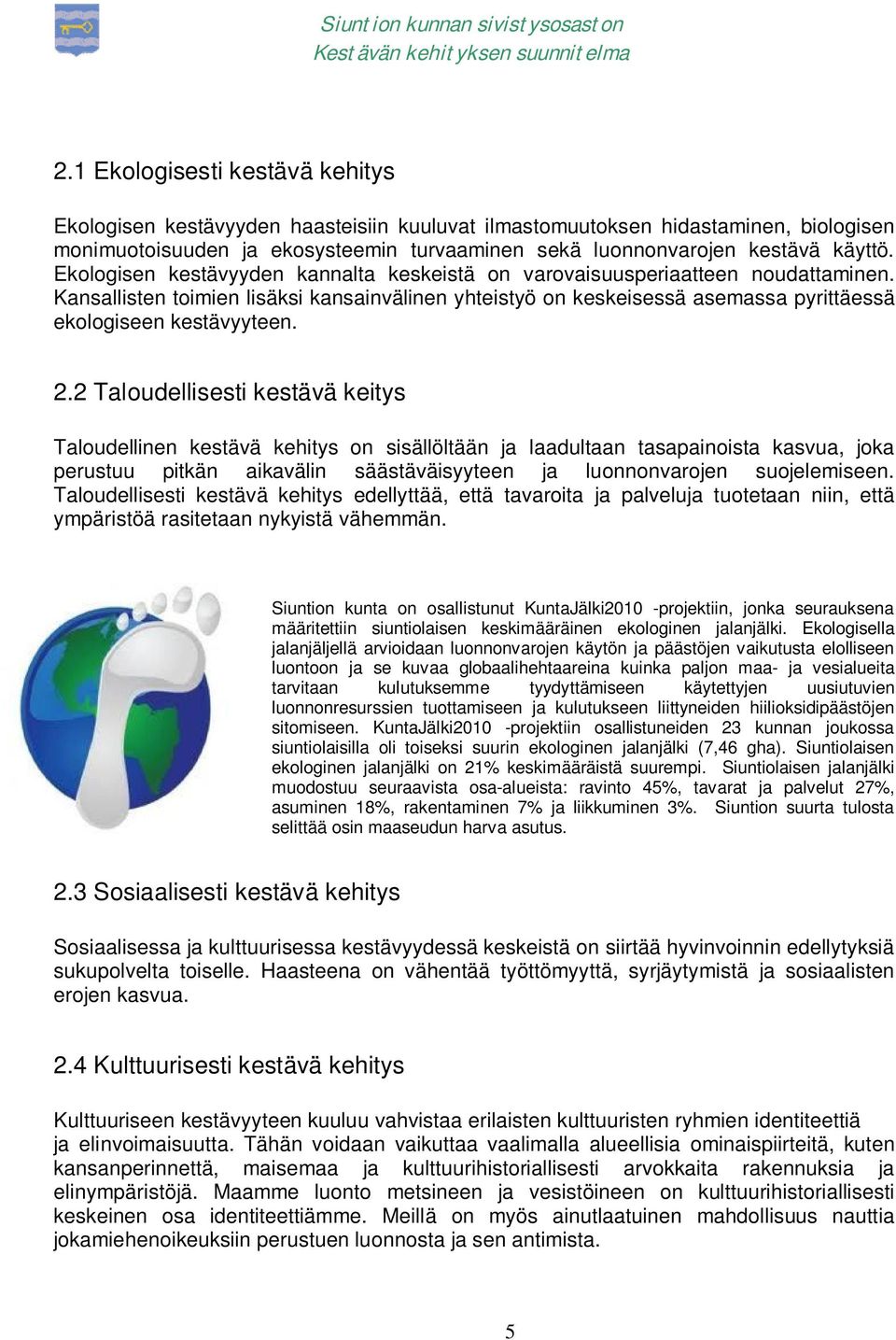 2.2 Taloudellisesti kestävä keitys Taloudellinen kestävä kehitys on sisällöltään ja laadultaan tasapainoista kasvua, joka perustuu pitkän aikavälin säästäväisyyteen ja luonnonvarojen suojelemiseen.