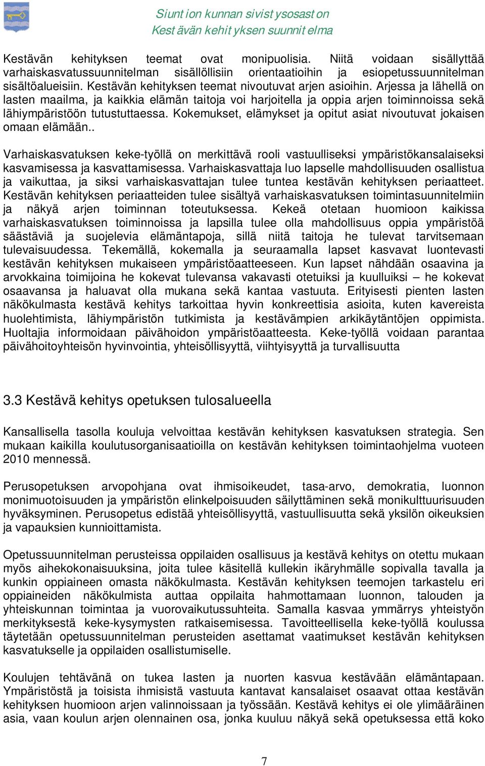 Kokemukset, elämykset ja opitut asiat nivoutuvat jokaisen omaan elämään.. Varhaiskasvatuksen keke-työllä on merkittävä rooli vastuulliseksi ympäristökansalaiseksi kasvamisessa ja kasvattamisessa.