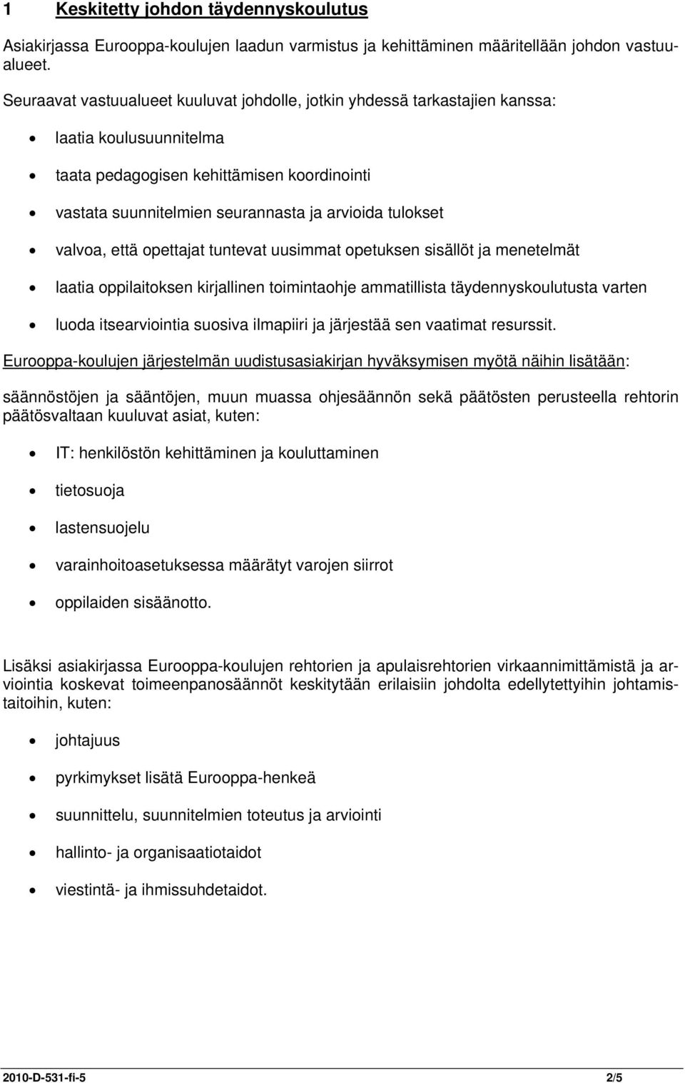 tulokset valvoa, että opettajat tuntevat uusimmat opetuksen sisällöt ja menetelmät laatia oppilaitoksen kirjallinen toimintaohje ammatillista täydennyskoulutusta varten luoda itsearviointia suosiva