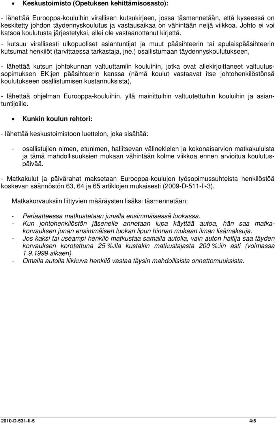 - kutsuu virallisesti ulkopuoliset asiantuntijat ja muut pääsihteerin tai apulaispääsihteerin kutsumat henkilöt (tarvittaessa tarkastaja, jne.