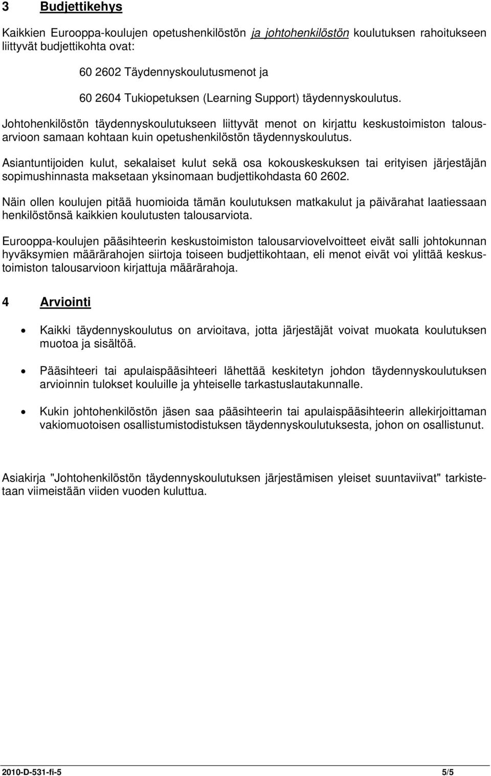 Asiantuntijoiden kulut, sekalaiset kulut sekä osa kokouskeskuksen tai erityisen järjestäjän sopimushinnasta maksetaan yksinomaan budjettikohdasta 60 2602.