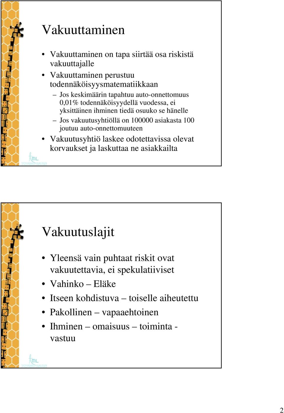 joutuu auto-onnettomuuteen Vakuutusyhtiö laskee odotettavissa olevat korvaukset ja laskuttaa ne asiakkailta Vakuutuslajit Yleensä vain puhtaat