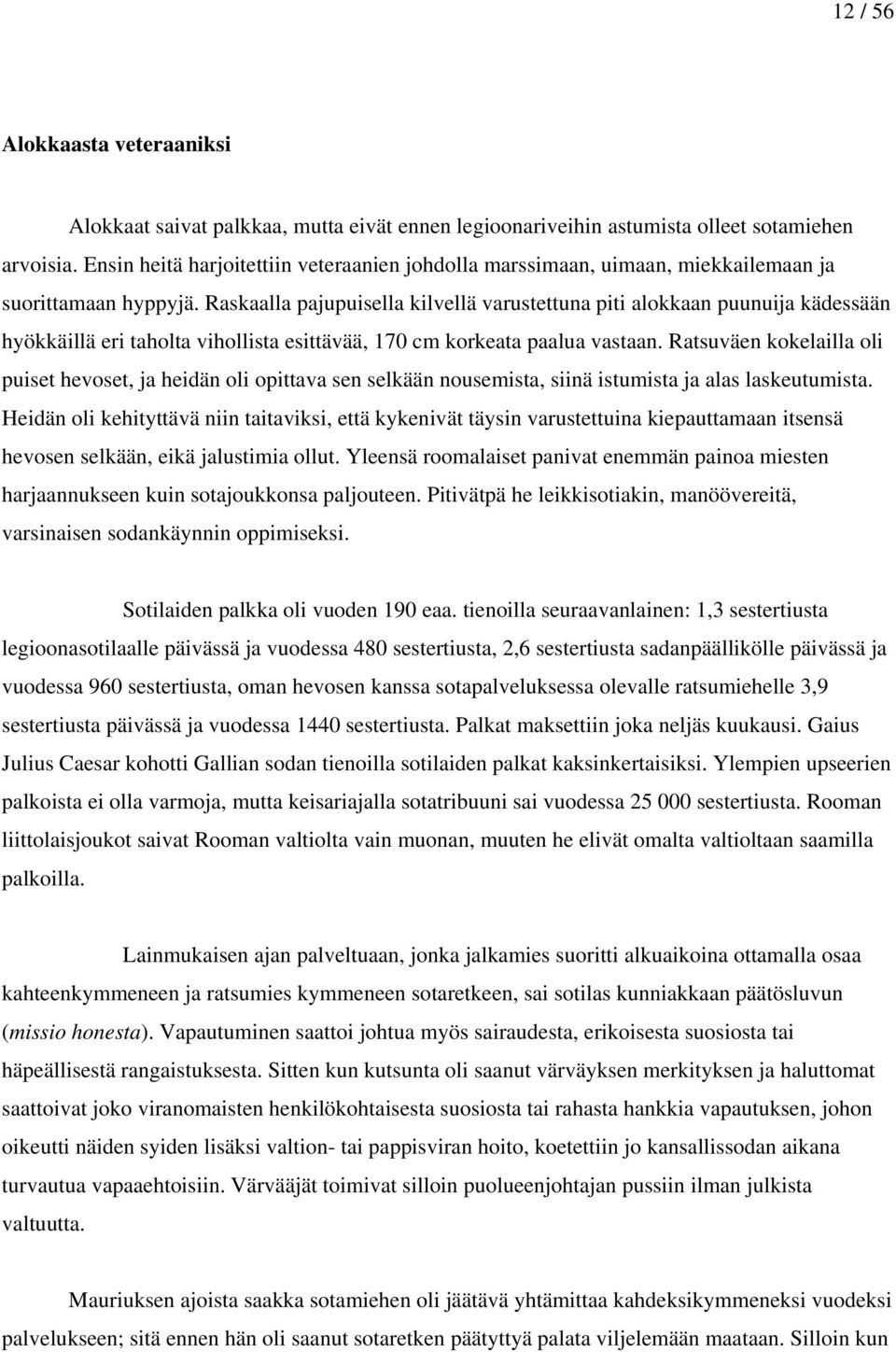 Raskaalla pajupuisella kilvellä varustettuna piti alokkaan puunuija kädessään hyökkäillä eri taholta vihollista esittävää, 170 cm korkeata paalua vastaan.