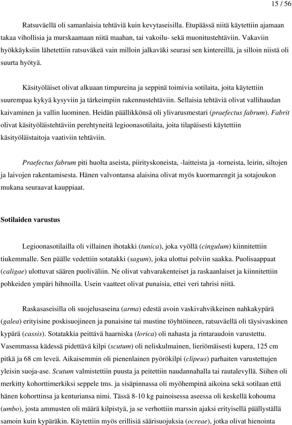 Käsityöläiset olivat alkuaan timpureina ja seppinä toimivia sotilaita, joita käytettiin suurempaa kykyä kysyviin ja tärkeimpiin rakennustehtäviin.