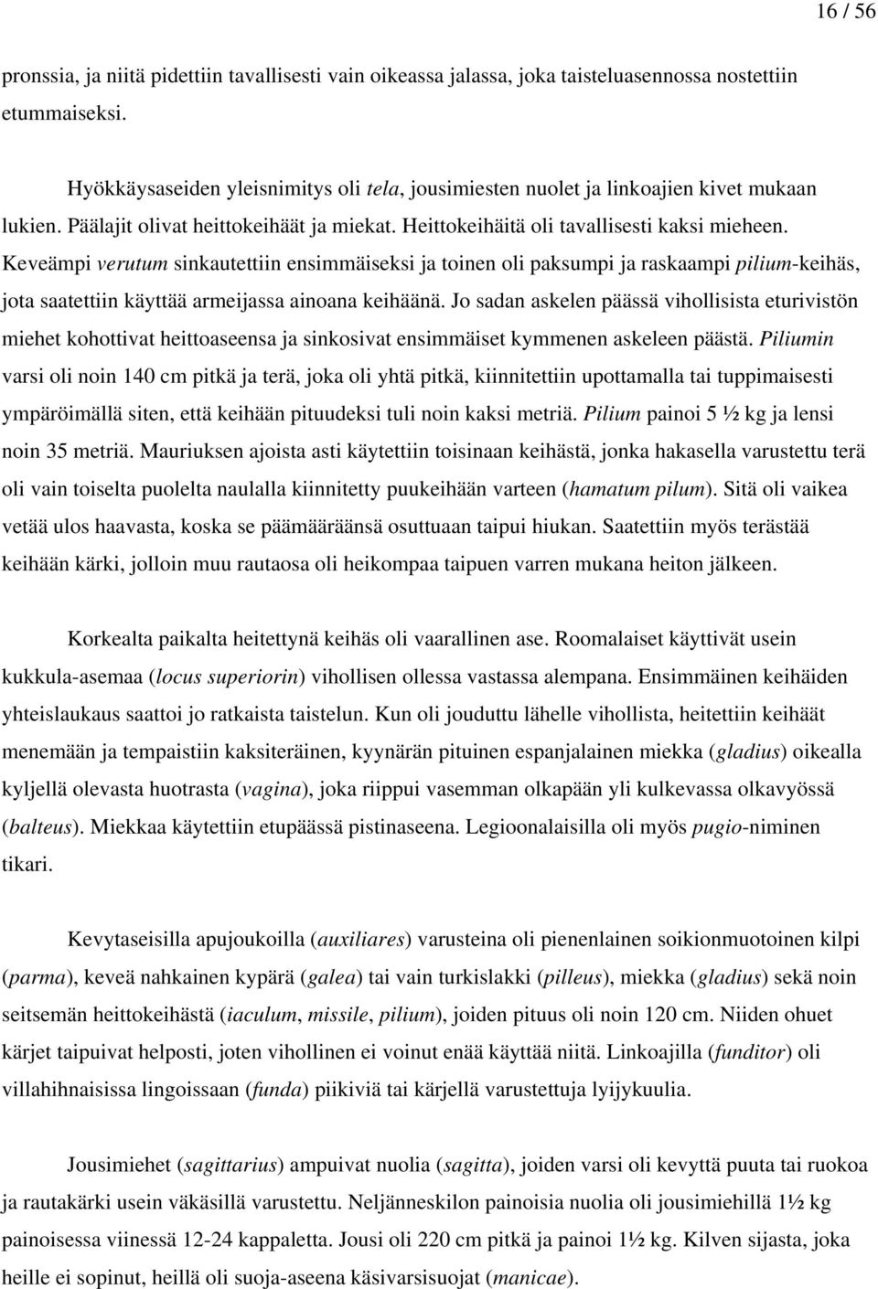 Keveämpi verutum sinkautettiin ensimmäiseksi ja toinen oli paksumpi ja raskaampi pilium-keihäs, jota saatettiin käyttää armeijassa ainoana keihäänä.