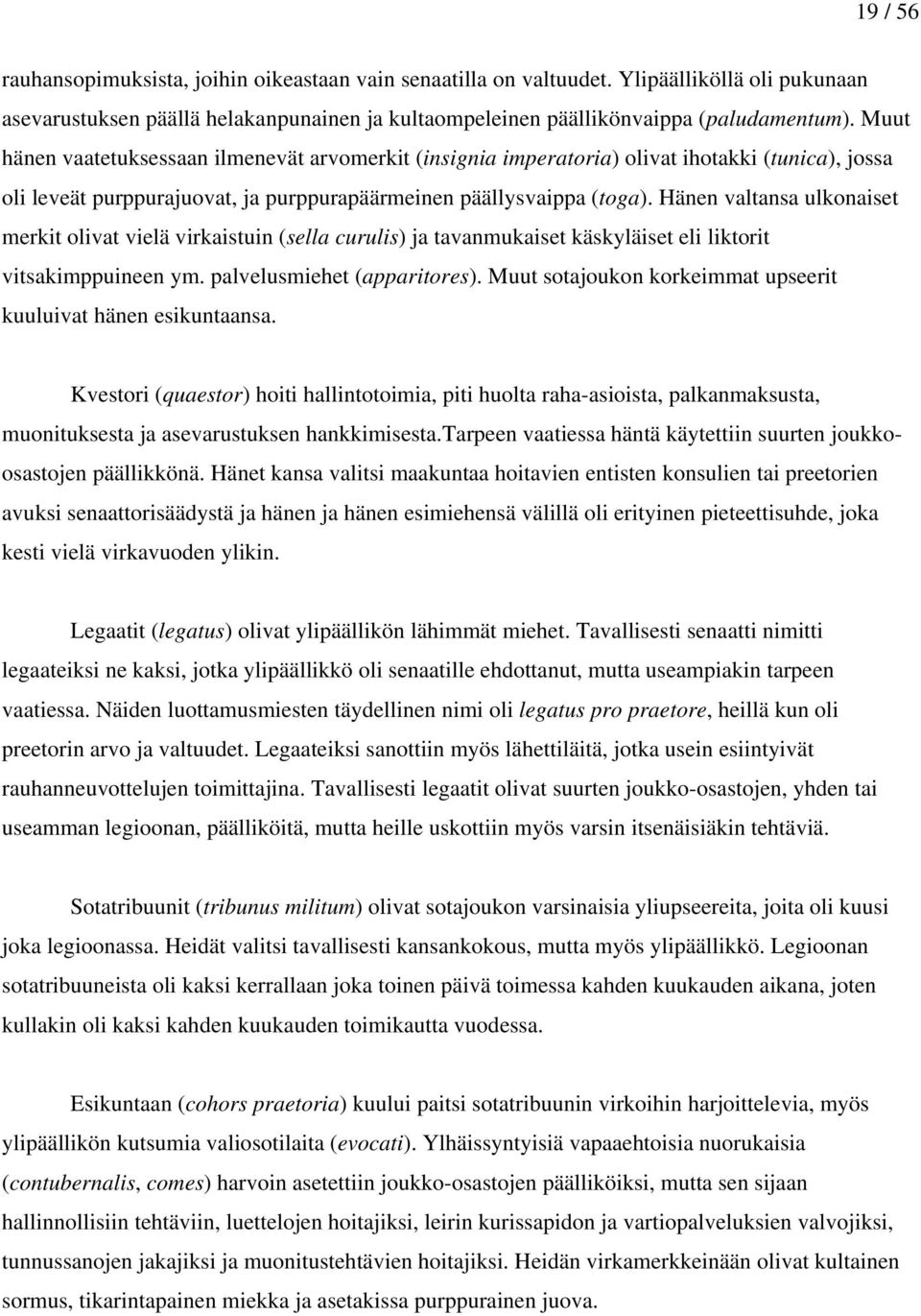 Hänen valtansa ulkonaiset merkit olivat vielä virkaistuin (sella curulis) ja tavanmukaiset käskyläiset eli liktorit vitsakimppuineen ym. palvelusmiehet (apparitores).