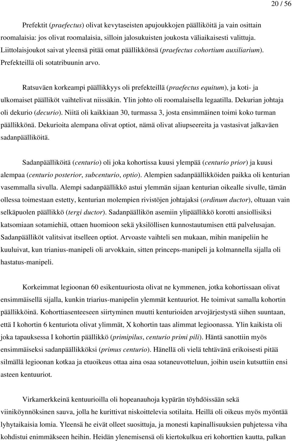 Ratsuväen korkeampi päällikkyys oli prefekteillä (praefectus equitum), ja koti- ja ulkomaiset päälliköt vaihtelivat niissäkin. Ylin johto oli roomalaisella legaatilla.