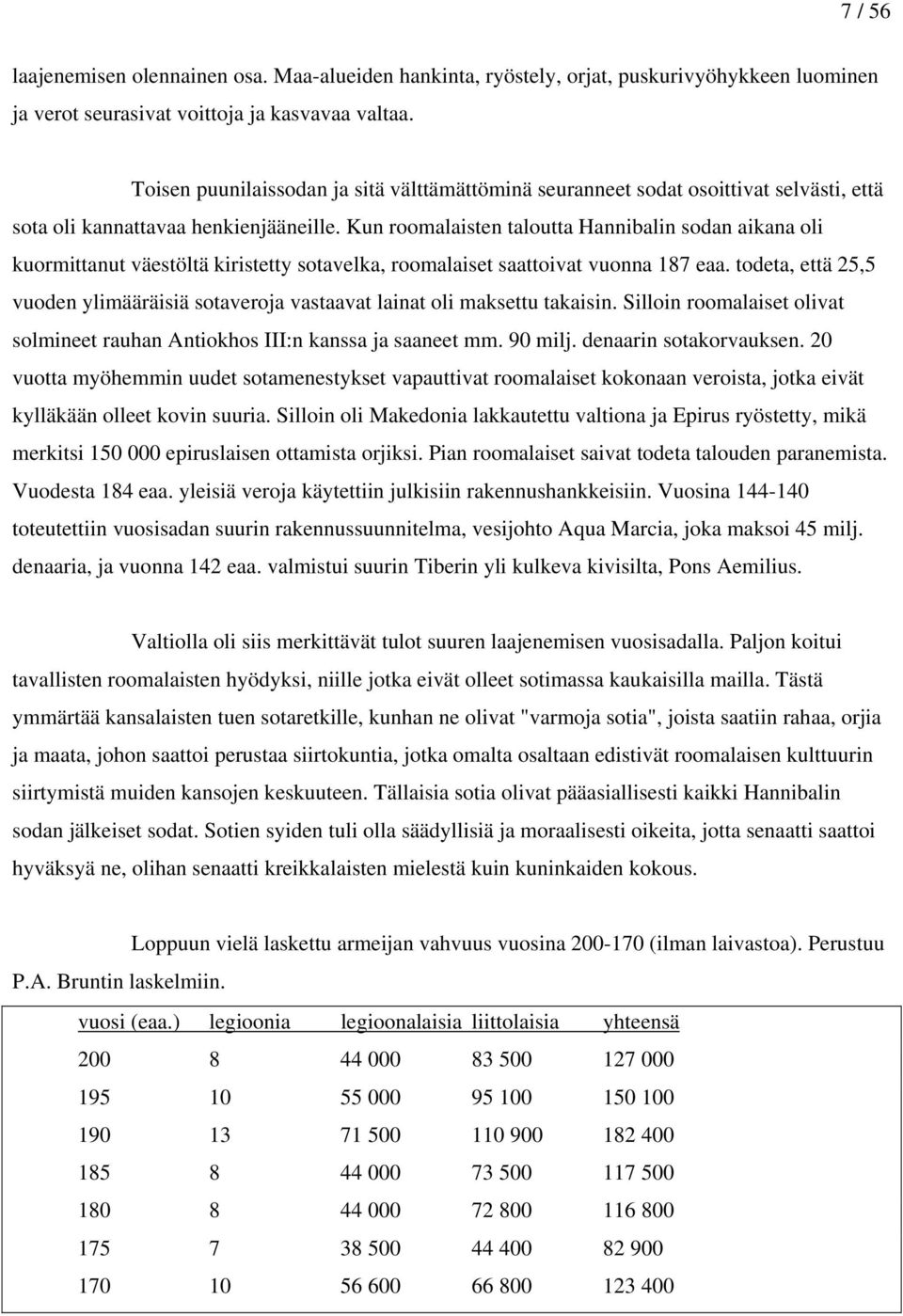 Kun roomalaisten taloutta Hannibalin sodan aikana oli kuormittanut väestöltä kiristetty sotavelka, roomalaiset saattoivat vuonna 187 eaa.