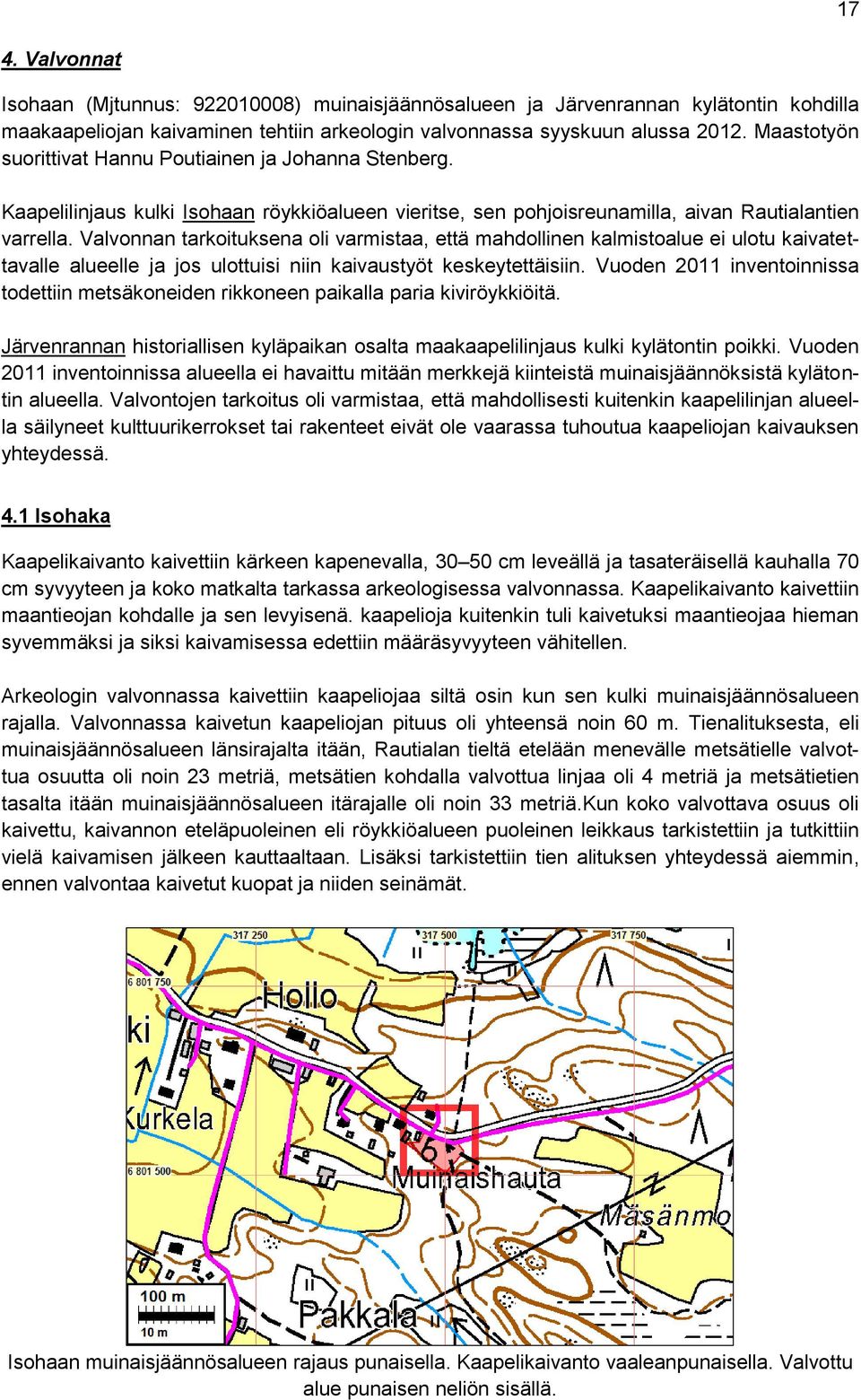 Valvonnan tarkoituksena oli varmistaa, että mahdollinen kalmistoalue ei ulotu kaivatettavalle alueelle ja jos ulottuisi niin kaivaustyöt keskeytettäisiin.