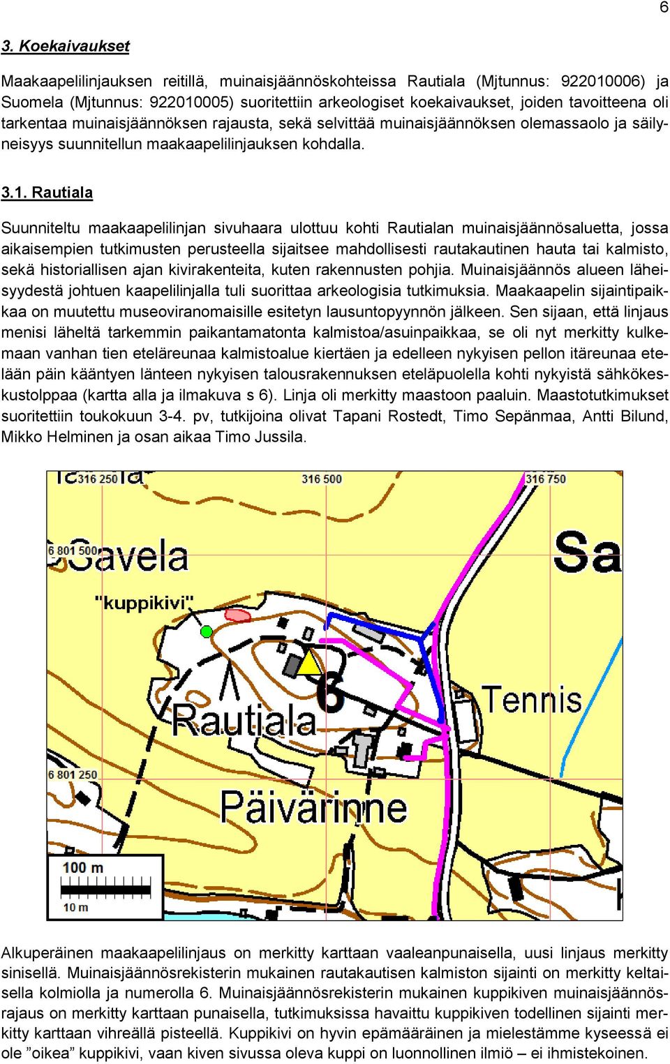 Rautiala Suunniteltu maakaapelilinjan sivuhaara ulottuu kohti Rautialan muinaisjäännösaluetta, jossa aikaisempien tutkimusten perusteella sijaitsee mahdollisesti rautakautinen hauta tai kalmisto,