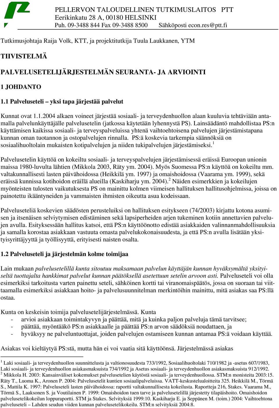 1 Palveluseteli yksi tapa järjestää palvelut Kunnat ovat 1.1.2004 alkaen voineet järjestää sosiaali- ja terveydenhuollon alaan kuuluvia tehtäviään antamalla palvelunkäyttäjälle palvelusetelin (jatkossa käytetään lyhennystä PS).