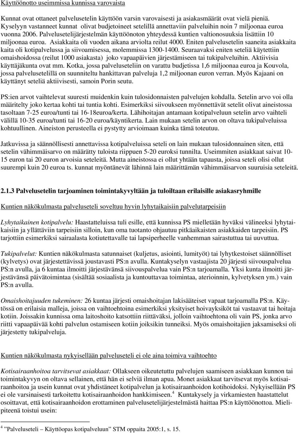 Palvelusetelijärjestelmän käyttöönoton yhteydessä kuntien valtionosuuksia lisättiin 10 miljoonaa euroa. Asiakkaita oli vuoden aikana arviolta reilut 4000.