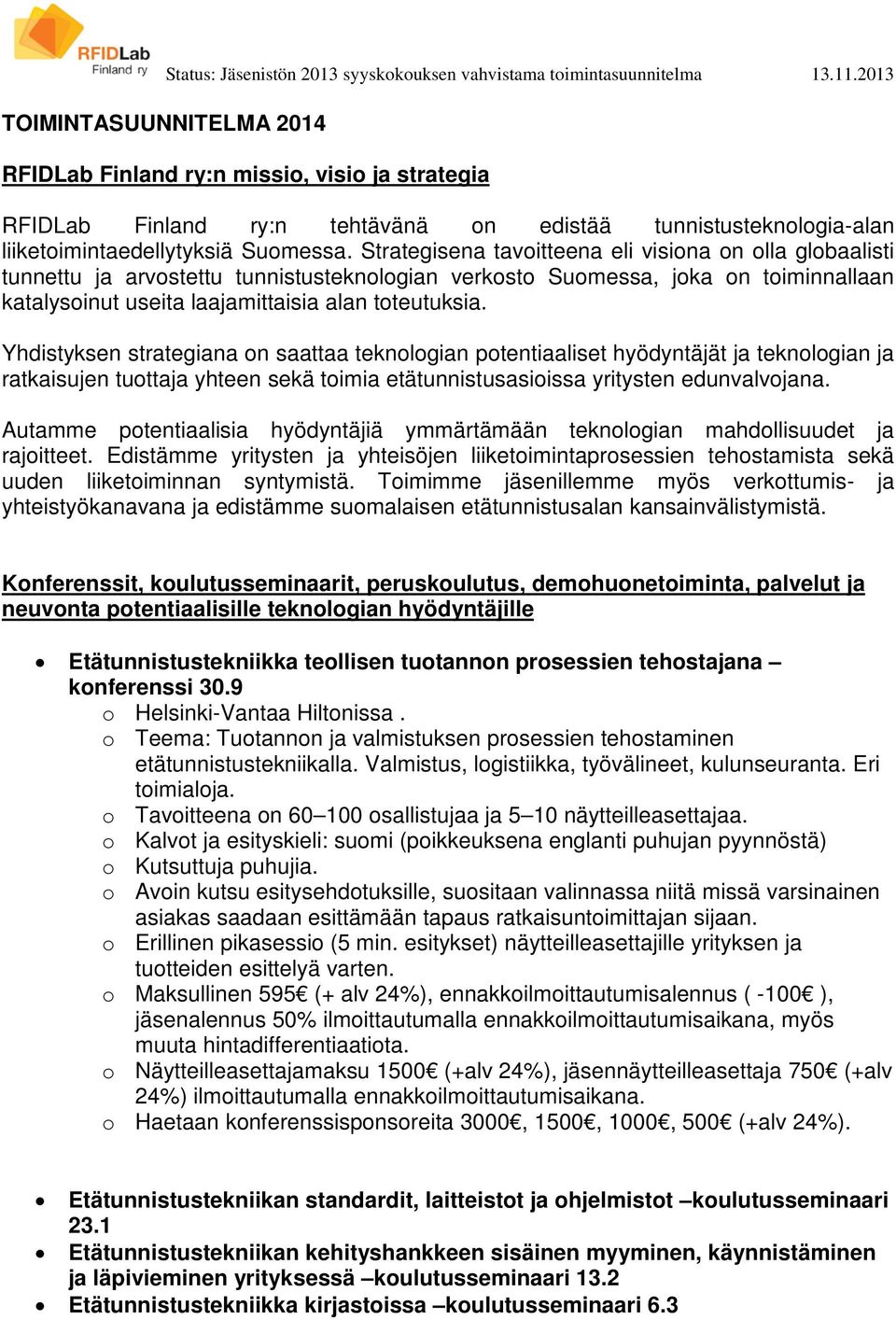 Yhdistyksen strategiana on saattaa teknologian potentiaaliset hyödyntäjät ja teknologian ja ratkaisujen tuottaja yhteen sekä toimia etätunnistusasioissa yritysten edunvalvojana.