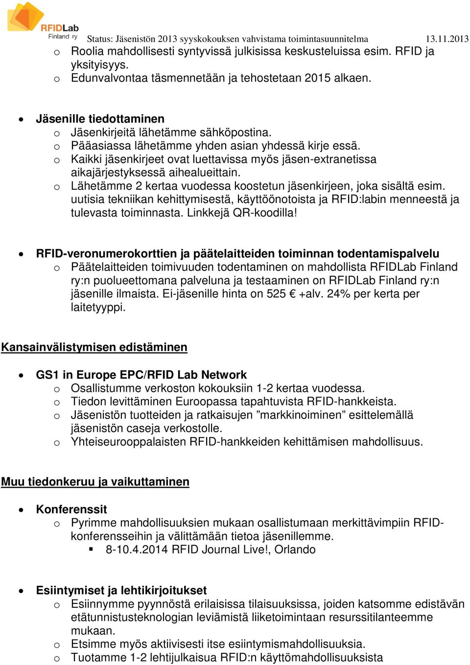 o Kaikki jäsenkirjeet ovat luettavissa myös jäsen-extranetissa aikajärjestyksessä aihealueittain. o Lähetämme 2 kertaa vuodessa koostetun jäsenkirjeen, joka sisältä esim.