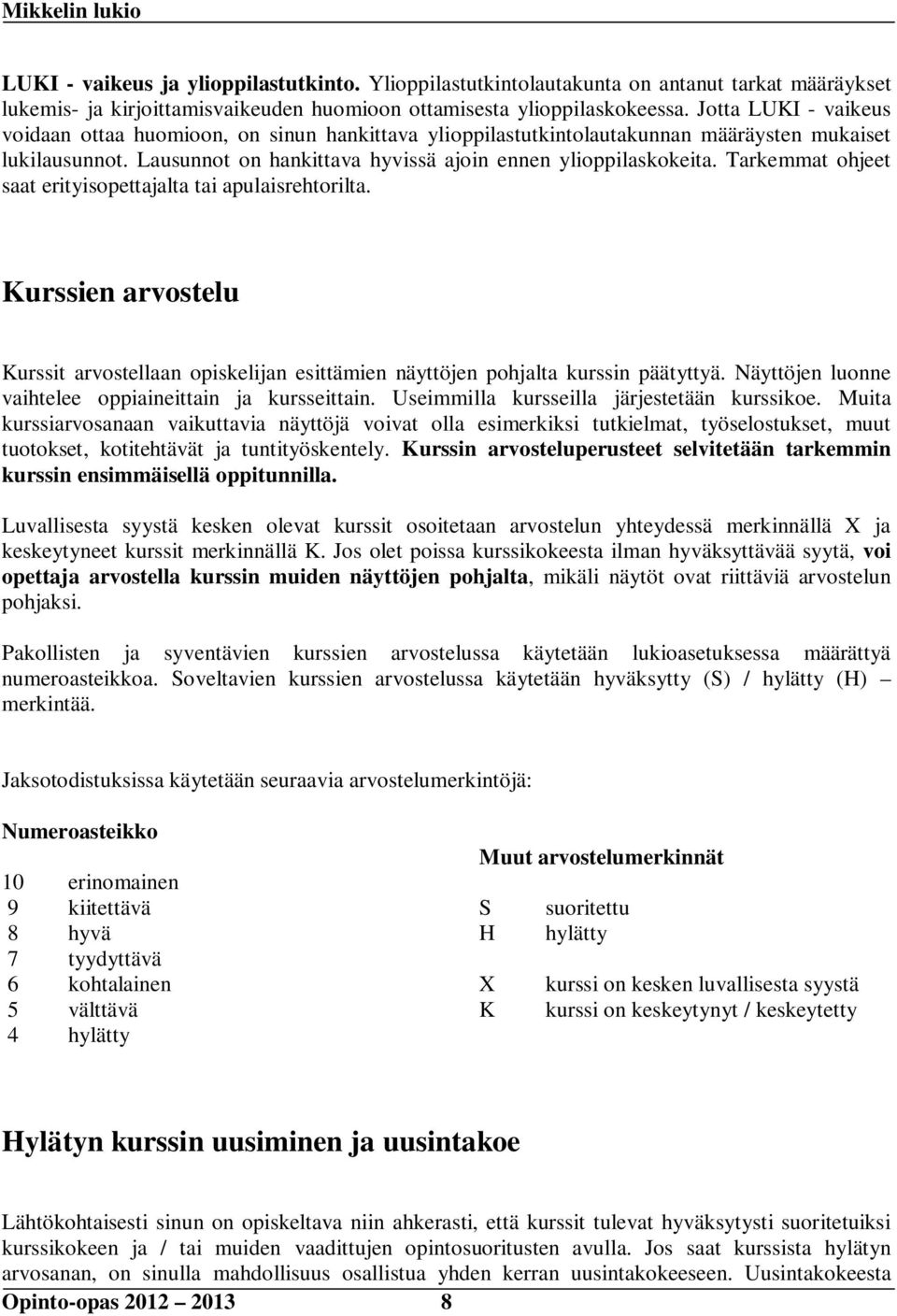 Tarkemmat ohjeet saat erityisopettajalta tai apulaisrehtorilta. Kurssien arvostelu Kurssit arvostellaan opiskelijan esittämien näyttöjen pohjalta kurssin päätyttyä.